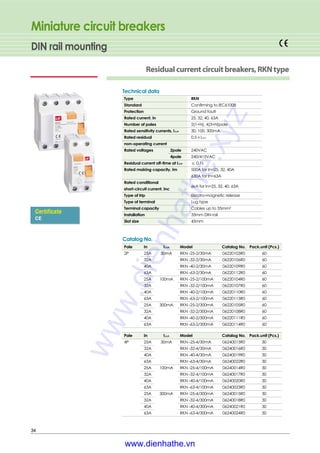 Residualcurrentcircuitbreakers,RKNtype
Miniature circuit breakers
34
DIN rail mounting
Type RKN
Standard Confirming to IEC61008
Protection Ground fault
Rated current, In 25. 32, 40, 63A
Number of poles 2(1+N), 4(3+N)pole
Rated sensitivity currents, I△△n 30, 100, 300mA
Rated residual 0.5×I△n
non-operating current
Rated voltages 2pole 240VAC
4pole 240/415VAC
Residual current off-time at I△△n ≤ 0.1s
Rated making capacity, Im 500A for In=25, 32, 40A
630A for In=63A
Rated conditional
6kA for In=25, 32, 40, 63A
short-circuit current, Inc
Type of trip Electro-magnetic release
Type of terminal Lug type
Terminal capacity Cables up to 35mm2
Installation 35mm DIN rail
Slot size 45mm
Technical data
Certificate
CE
Catalog No.
Pole In I△△n Model Catalog No. Pack.unit (Pcs.)
2P 25A 30mA RKN -25-2/30mA 06220103R0 60
32A RKN -32-2/30mA 06220106R0 60
40A RKN -40-2/30mA 06220109R0 60
63A RKN -63-2/30mA 06220112R0 60
25A 100mA RKN -25-2/100mA 06220104R0 60
32A RKN -32-2/100mA 06220107R0 60
40A RKN -40-2/100mA 06220110R0 60
63A RKN -63-2/100mA 06220113R0 60
25A 300mA RKN -25-2/300mA 06220105R0 60
32A RKN -32-2/300mA 06220108R0 60
40A RKN -40-2/300mA 06220111R0 60
63A RKN -63-2/300mA 06220114R0 60
Pole In I△△n Model Catalog No. Pack.unit (Pcs.)
4P 25A 30mA RKN -25-4/30mA 06240013R0 30
32A RKN -32-4/30mA 06240016R0 30
40A RKN -40-4/30mA 06240019R0 30
63A RKN -63-4/30mA 06240022R0 30
25A 100mA RKN -25-4/100mA 06240014R0 30
32A RKN -32-4/100mA 06240017R0 30
40A RKN -40-4/100mA 06240020R0 30
63A RKN -63-4/100mA 06240023R0 30
25A 300mA RKN -25-4/300mA 06240015R0 30
32A RKN -32-4/300mA 06240018R0 30
40A RKN -40-4/300mA 06240021R0 30
63A RKN -63-4/300mA 06240024R0 30
www.dienhathe.xyz
www.dienhathe.vn
 