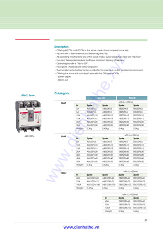 37
Description
∙Offering MCCBs and RCCBs in the same physical and ampere frame size.
∙Trip unit with a fixed thermal and fixed magnetic trip.
∙All operating mechanisms are of the quick-make, quick-break type and are “trip free”
∙Two and three-pole breakers shall have common tripping of allpoles.
∙Operating handle is “Trip to Off”.
∙Face plate shall indicate rated ampacity.
∙Thermal elements shall be factory cablirated to operate in a 40℃ ambient environment.
∙Offering the same slot and depth sizes with the GB type MCCBs
- 60mm depth
- 50mm slot
50AF
100AF
30AF
with I△n=30mA
In 2pole 3pole 2pole 3pole
3A ABS32Fb3 ABS33Fb3 EBS32Fb3 EBS33Fb3
5A ABS32Fb5 ABS33Fb5 EBS32Fb5 EBS33Fb5
10A ABS32Fb10 ABS33Fb10 EBS32Fb10 EBS33Fb10
15A ABS32Fb15 ABS33Fb15 EBS32Fb15 EBS33Fb15
20A ABS32Fb20 ABS33Fb20 EBS32Fb20 EBS33Fb20
30A ABS32Fb30 ABS33Fb30 EBS32Fb30 EBS33Fb30
Weight 0.3kg 0.42kg 0.4kg 0.5kg
with I△n=30mA
In 2pole 3pole 2pole 3pole
5A ABS52Fb5 ABS53Fb5 EBS52Fb5 EBS53Fb5
10A ABS52Fb10 ABS53Fb10 EBS52Fb10 EBS53Fb10
15A ABS52Fb15 ABS52Fb15 EBS52Fb15 EBS53Fb15
20A ABS52Fb20 ABS52Fb20 EBS52Fb20 EBS53Fb20
30A ABS52Fb30 ABS52Fb30 EBS52Fb30 EBS53Fb30
40A ABS52Fb40 ABS52Fb40 EBS52Fb40 EBS53Fb40
50A ABS52Fb50 ABS52Fb50 EBS52Fb50 EBS53Fb50
Weight 0.3kg 0.42kg 0.4kg 0.5kg
with I△n=30mA
In 2pole 3pole 2pole 3pole
60A ABS102Fb60 ABS103Fb60 EBS102Fb60 EBS103Fb60
75A ABS102Fb75 ABS103Fb75 EBS102Fb75 EBS103Fb75
100A ABS102Fb100 ABS103Fb100 EBS102Fb100 EBS103Fb100
Weight 0.47kg 0.5kg 0.5kg 0.6kg
with I△n=100mA
In 2pole 3pole
60A EBS102Fb60 EBS103Fb60
75A EBS102Fb75 EBS103Fb75
100A EBS102Fb100 EBS103Fb100
Weight 0.5kg 0.6kg
ABS103Fb
100AF / 3pole
Catalog No.
RCCBMCCB
www.dienhathe.xyz
www.dienhathe.vn
 