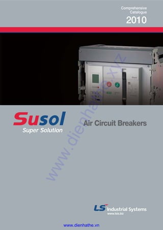 Super Solution
Air Circuit Breakers
Comprehensive
Catalogue
2010
www.dienhathe.xyz
www.dienhathe.vn
 