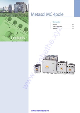 Contents
Contactor
Overview 108
Table of specifications 110
Dimension 114
Metasol MC 4pole
www.dienhathe.xyz
www.dienhathe.vn
 