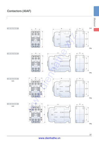 87
Contactors (40AF)
[mm]
69
45
83
117.1 35
75
60
69
90 35
75
60
45
83
45
83
117.1 35
75
60
90 35
75
60
45
83
2a2b
2a2b
0.4kg
0.6kg
0.5kg
0.8kg
MC-32a~40a AC
MC-32a~40a DC
MC-32a~40a AC
MC-32a~40a DC
2a2b
2a2b
www.dienhathe.xyz
www.dienhathe.vn
 