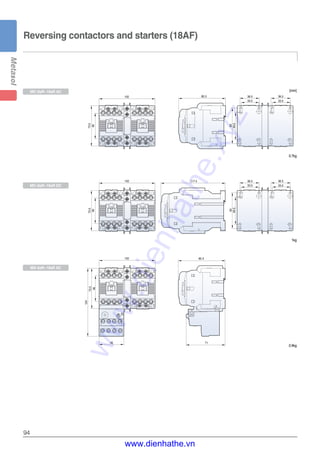 94
Reversing contactors and starters (18AF)
[mm]
102
73.5
85.3
33.5
36.5
49.5
65
33.5
36.5
46
102
73.5
46
117.4
102
73.5
46
124
45
85.3
71
33.5
36.5
49.5
65
33.5
36.5
MC-6aR~18aR AC
MC-6aR~18aR DC
MS-6aR~18aR AC
0.7kg
1kg
0.9kg
www.dienhathe.xyz
www.dienhathe.vn
 