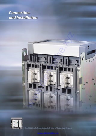 Connection
and Installation
Connection
and Installation
Diverisified terminal connection methods of the ACB main circuit for users.
www.dienhathe.xyz
www.dienhathe.vn
 