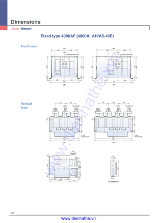 Dimensions
92
4- 14
Mounting hole
4- 14
Mounting hole
(Insulation
barrier)
150 150
17.5 15 1510
4516520
408
432
25
25
150 150 150
17.5 1515 10
4516520
523
547
90
12512533
15867
4.5
112.5
45165
295
65 20
3527015
5- 13
25252525
34
15
125
Operating panel center Operating panel center
378
189 189
280
270
320
35
1212 204204
432
20300
493
304 189
280
270
320
35
1212 204
547
319
20300
<Conductor>
Vertical
type
3P 4P
Fixed type 4000AF (4000A: AH/AS-40E)
Front view
3P 4P
www.dienhathe.xyz
www.dienhathe.vn
 