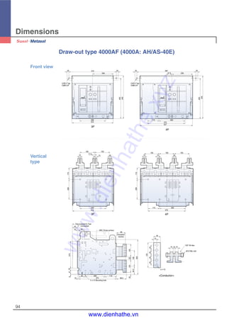 Dimensions
94
2-M12 Tap
CMB-U/F
2-M12 Tap
CMB-U/F
20 20 20 20472
206 206
405
430
260
412
587
57.5
405
430
260115
375
527
Draw-out type 4000AF (4000A: AH/AS-40E)
3P
4P
Front view
5- 13
Disconnected & Test
Connected
ARC Chute surface
4- 13 Mounting hole
(Insulation
barrier)
150 150
4015
17.5
10
260
412
200115
10 15 40
150150150
260115
375
200115
50
15 55
90
350
15884.5
2212512533
98.5
11520060
37510
64118270
125
25252525
15
34
10 1515
125*10t-3ea
M12*80L bolt
Vertical
type
3P 4P
<Conductor>
www.dienhathe.xyz
www.dienhathe.vn
 