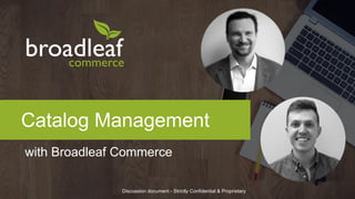 with Broadleaf Commerce
Catalog Management
Discussion document - Strictly Confidential & Proprietary
 