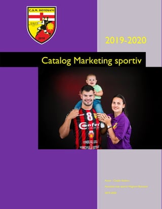 2019-2020
Autor : Catalin Stoleru
Asociatia club sportiv Magnum Botosani
2019-2020
Catalog Marketing sportiv
 