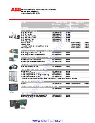 Ph u ki n dùng cho c u dao t ng d ng kh i Iso max
Iso max MCCB Accessories
áp ng tiêu chu n IEC 60947-2
Chi ti t
Mã s n ph m ơn giá Mã s n ph m ơn giá
USD USD
Description Oder Code Unit price Oder Code Unit price
Cu n b o v i n áp th p
UVR 24 V AC / DC 1SDA062087R1 211.02
UVR 48 V AC / DC 1SDA062089R1 211.02
UVR 110…120 V AC / DC 1SDA062091R1 211.02
UVR 220…240 V AC / DC 1SDA063552R1 211.02
UVR 380…400 V AC 1SDA062093R1 211.02
UVR 415...440 V AC 1SDA062094R1 211.02
24 V AC 50 Hz 1SDA046613R1 391.12
48 V AC 50 Hz 1SDA046614R1 391.12
110 ...115 V AC 50 Hz - 125 ...127 V AC 60 Hz 1SDA046611R1 391.12
220 V AC 50 Hz 1SDA046609R1 391.12
Tay xoay (Rotary handle) - Lo i tr c ti p RHD cho T7
RHD Dùng cho MCCB lo i c nh 1SDA062120R1 156.31
RHD Dùng cho MCCB lo i Withdrawable 1SDA062120R1 156.31
Tay xoay (Rotary handle) - Lo i có tr c n i RHE cho T7
Cho MCCB c nh Lmax=500mm 1SDA062122R1 195.30
Cho MCCB Withdrawable Lmax=500mm 1SDA062122R1 195.30
B b o v IP54 cho tay xoay cho T7
RHE_IP54 protection kit IP54 1SDA054938R1 69.37
Khoá liên ng cơ khí cho 2 MCCB - T7M
B cáp liên ng 1SDA062127R1 153.14
liên ng cho MCCB c nh 1SDA062129R1 328.27
liên ng cho MCCB c nh (lo I g n tư ng) 1SDA062130R1 328.27
liên ng cho MCCB di ng 1SDA062131R1 328.27
* ch n khoá liên ng cơ khí cho 2 MCCB T7M, c n ch n 1 b cáp liên ng và 2 liên ng
B i u khi n t ng ATS - ATS010
ATS010 1SDA052927R1 1,458.60 1SDA052927R1 1,458.60
Bi n dòng dùng cho day trung tính ngoài - T7-T7M 400…1600
1SDA063159R1 376.05
Các Module khác
Module n i m ng PR330/D-M (Modbus RTU) 1SDA063145R1 703.40
Module m ng không day BT030 (Bluetooth) 1SDA058259R1 1,406.77
Dùng cho T7-T7M Dùng cho S8
ATS010
BT030
www.dienhathe.xyz
www.dienhathe.vn
 