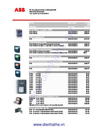 Ph ki n dùng cho máy c t không khí ACB
Emax ACB Accessories
áp ng tiêu chu n IEC 60947-2
Chi ti t Mã s n ph m ơn giá
USD
Description Oder Code Unit price
B i u khi n t ng ATS - ATS010
E1/6 ATS021 1SDA065523R1 1,459.72
E1/6 ATS022 1SDA065524R1 1,895.61
PR021/K Signalling unit
E1/6 1SDA059146R1 2,773.16
PR120/K Signalling module
E1/6 PR120/K (4 Output with independent terminals) 1SDA058255R1 1,406.77
E1/6 PR120/K (4 Output + 1 Input with a common terminal) 1SDA058256R1 1,406.77
PR120/V Voltage measuring module
E1/6 PR120/V (internal connection) 1SDA058252R1 1,406.77
E1/6 PR120/V (external connection for terminal box/sliding contacts)1SDA058253R1 #N/A
PR120/D-M Communication module (Modbus RTU)
E1/6 1SDA058254R1 1,406.77
PR120/D-BT Internal wireless communication module
E1/6 1SDA058257R1 1,406.77
BT030 External wireless communication module
E1/6 1SDA058259R1 1,406.77
Rating plug
E1-E3 In=400A 1SDA058192R1 46.87
E1-E3 In=630A 1SDA058221R1 46.87
E1-E3 In=800A 1SDA058222R1 46.87
E1-E3 In=1000A 1SDA058223R1 46.87
E1-E4 In=1250A 1SDA058225R1 46.87
E1-E4 In=1600A 1SDA058226R1 46.87
E2-E4 In=2000A 1SDA058227R1 46.87
E3-E4 In=2500A 1SDA058228R1 46.87
E3-E6 In=3200A 1SDA058230R1 46.87
E4-E6 In=4000A 1SDA058232R1 46.87
E6 In=5000A 1SDA058233R1 46.87
E6 In=6300A 1SDA058234R1 46.87
B bi n dòng dùng cho c c trung tính c l p
E1-E2-E4 Iu N = 2000A 1SDA058191R1 376.05
E3-E6 Iu N = 3200A 1SDA058218R1 527.59
E4/f Iu N = 4000A 1SDA058216R1 752.02
E6/f Iu N = 6300A 1SDA058220R1 1,055.05
Ghi chú: Iu N d c p t i dòng l n nh t qua dây trung tính
Lock in open position - (8a-8b)
E1/6 for 1 circuit-breaker (different keys) 1SDA058271R1 161.79
E1/6 for groups of circuit-breakers (same keys N.20005) 1SDA058270R1 161.79
E1/6 for groups of circuit-breakers (same keys N.20006) 1SDA058274R1 161.79
www.dienhathe.xyz
www.dienhathe.vn
 