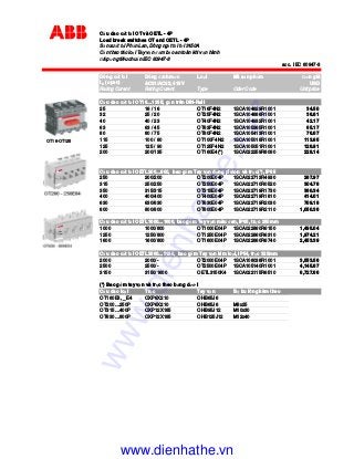 C u dao c t t i OT và OETL - 4P
Load break switches OT and OETL - 4P
S n xu t t i Ph n Lan, Dòng ng t t i t i 3150A
C n thao tác lo i Tay v n m b o an toàn khi v n hành
áp ng tiêu chu n IEC 60947-3
acc. IEC 60947-3
Dòng c t t I Dòng nh m c Lo i Mã s n ph m ơn giá
Ith (open) AC21/AC22, 415V USD
Rating Curent Rating Curent Type Oder Code Unit price
C u dao c t t i OT16…125E, g n trên DIN-Rail
25 16 / 16 OT16F4N2 1SCA104829R1001 34.50
32 25 / 20 OT25F4N2 1SCA104886R1001 36.81
40 40 / 23 OT40F4N2 1SCA104932R1001 42.17
63 63 / 45 OT63F4N2 1SCA105365R1001 65.17
80 80 / 75 OT80F4N2 1SCA105413R1001 76.67
115 100 / 80 OT100F4N2 1SCA105018R1001 113.85
125 125 / 90 OT125F4N2 1SCA105051R1001 126.91
200 200/135 OT160E4(*) 1SCA022259R8060 228.14
C u dao c t t i OETL200…800, bao g m Tay v n d ng piston và tr c(*), IP65
250 200/200 OT200E04P 1SCA022713R4930 267.97
315 250/250 OT250E04P 1SCA022710R0520 304.78
350 315/315 OT315E04P 1SCA022719R1730 360.34
400 400/400 OT400E04P 1SCA022719R1810 414.01
630 630/630 OT630E04P 1SCA022719R2030 709.18
800 800/800 OT800E04P 1SCA022719R2110 1,050.36
C u dao c t t i OETL1000…1600, bao g m Tay v n màu en, IP65, tr c 250mm
1000 1000/800 OT1000E04P 1SCA022860R6150 1,495.04
1250 1250/800 OT1250E04P 1SCA022860R6310 1,974.21
1600 1600/800 OT1600E04P 1SCA022860R6740 2,453.39
C u dao c t t i OETL2500…3150, bao g m Tay v n kim lo i, IP54, tr c 325mm
2000 2000/- OT2000E04P 1SCA108038R1001 3,553.58
2500 2500/- OT2500E04P 1SCA105140R1001 4,145.87
3150 3150/1600 OETL3150K4 1SCA022115R6510 6,727.66
(*) Bao g m tay v n và tr c theo b ng dư i
C u dao lo i Tr c Tay v n B bu lông kèm theo
OT160E3, _E4 OXP6X210 OHB65J6
OT200…250P OXP6X210 OHB65J6 M8x25
OT315…400P OXP12X185 OHB95J12 M10x30
OT630…800P OXP12X185 OHB125J12 M12x40
OT16-OT125
www.dienhathe.xyz
www.dienhathe.vn
 