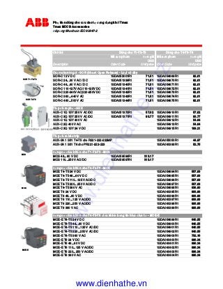 Ph ki n dùng cho c u dao t ng d ng kh i Tmax
Tmax MCCB Accessories
áp ng tiêu chu n IEC 60947-2
Chi ti t
Mã s n ph m ơn giá Mã s n ph m ơn giá
USD USD
Description Oder Code Unit price Oder Code Unit price
Cu n shunt ng t - SOR (Shunt Open Release) - Lo i có dây
SOR-C 12 V DC 1SDA053001R1 71.51 1SDA054869R1 92.01
SOR-C 24...30 V AC / DC 1SDA051339R1 71.51 1SDA054870R1 92.01
SOR-C 48...60 V AC / DC 1SDA051340R1 71.51 1SDA054871R1 92.01
SOR-C 110-127V AC;110-125V DC 1SDA051341R1 71.51 1SDA054872R1 92.01
SOR-C 220-240V AC;220-250V DC 1SDA051342R1 71.51 1SDA054873R1 92.01
SOR-C 380...440 V AC 1SDA051343R1 71.51 1SDA054874R1 92.01
SOR-C 480...500 V AC 1SDA051344R1 71.51 1SDA054875R1 92.01
Ti p i m ph - AUX
AUX-C 1Q 1SY 250 V AC/DC 1SDA051370R1 57.02 1SDA054910R1 57.02
AUX-C 3Q 1SY 250 V AC/DC 1SDA051371R1 93.77 1SDA054911R1 93.77
AUX-C 1Q 1SY 400 V AC 1SDA054912R1 54.64
AUX-C 2Q 400 V AC 1SDA054913R1 54.64
AUX-C 3Q 1SY 24 V DC 1SDA054915R1 109.21
Ti p i m báo trip
AUX-SA 1 S51 T4-T5 cho R221-222-222MP 1SDA055050R1 44.97
AUX-SA 1 S51 T6 cho PR221-222-223 1SDA060393R1 52.75
ng cơ i u khi n cho T1-T2-T3 - MOS
MOS 48...60 V DC 1SDA059596R1 313.17
MOS 110...250 V AC/DC 1SDA059597R1 313.17
ng cơ i u khi n cho T4-T5-T6 - MOE
MOE T4-T5 24 V DC 1SDA054894R1 557.06
MOE T4-T5 48...60 V DC 1SDA054895R1 557.06
MOE T4-T5 110...125 V AC/DC 1SDA054896R1 557.06
MOE T4-T5 220...250 V AC/DC 1SDA054897R1 557.06
MOE T4-T5 380 V AC 1SDA054898R1 636.60
MOE T6 24 V DC 1SDA060395R1 806.66
MOE T6 48...60 V DC 1SDA060396R1 806.66
MOE T6 110...125 V AC/DC 1SDA060397R1 806.66
MOE T6 220...250 V AC/DC 1SDA060398R1 806.66
MOE T6 380 V AC 1SDA060399R1 806.66
ng cơ i u khi n cho T4-T5-T6 i u khi n b ng tín hi u i n t - MOE-E
MOE-E T4-T5 24 V DC 1SDA054899R1 640.55
MOE-E T4-T5 48...60 V DC 1SDA054900R1 640.55
MOE-E T4-T5 110...125 V AC/DC 1SDA054901R1 640.55
MOE-E T4-T5 220...250 V AC/DC 1SDA054902R1 640.55
MOE-E T4-T5 380 V AC 1SDA054903R1 732.16
MOE-E T6 24 V DC 1SDA060400R1 896.34
MOE-E T6 48...60 V DC 1SDA060401R1 896.34
MOE-E T6 110...125 V AC/DC 1SDA060402R1 896.34
MOE-E T6 220...250 V AC/DC 1SDA060403R1 896.34
MOE-E T6 380 V AC 1SDA060404R1 896.34
Dùng cho T1-T2-T3 Dùng cho T4-T5-T6
SOR T1-T2-T3
SOR T4-T5
MOS
MOE-E
MOE
www.dienhathe.xyz
www.dienhathe.vn
 