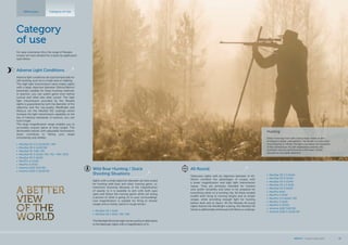 •	 MeoStar R2 1,7-10x42
•	 MeoStar R2 2-12x50
•	 MeoStar R1 4-12x40
•	 MeoStar R1 1,5-6x42
•	 MeoStar R1 3-10x50
•	 MeoPro 6x42
•	 MeoPro 3-9x42
•	 MeoPro 3,5-10x44 / RD
•	 MeoPro 3-9x50
•	 MeoPro 4-12x50
•	 Artemis 2100 7x50 RD
•	 Artemis 2100 3-12x50 RD
Category
of use
For easy orientation thru the range of Meopta
scopes we have divided the scopes by application
type below.
Riflescopes Category of Use
All-Round
Telescopic sights with an objective diameter of 40-
50mm combine the advantages of scopes with
a lower magnification and high light transmission
values. They are primarily intended for hunters
who prefer versatility and want to be prepared for
everything while on a hunting trip. All these models
enable both firing at moving targets and at longer
ranges, while providing enough light for hunting
before dusk and at dawn. All the Meopta all-round
sights feature the MeoBright coating; the MeoStar R2
family is additionally enhanced with MeoLux coatings.
Hunting
Chilly mornings thick with snowy haze, beads of dew
arranged in spider web patterns, the breath of a mountain
forest playing in infinity, the age-long desire, the suspense
of the unexpected, the self-explanatory serenity, the
moments that are saved forever in the heart, which
become an incurable addiction.
Adverse Light Conditions
Adverse light conditions are typical especially for
still-hunting, such as in a high-seat or stalking.
The high light transmission value makes sights
with a large objective diameter (50mm/56mm)
extremely suitable for these hunting methods.
In practice, you can watch game even before
sunrise and often also after sunset. The high
light transmission provided by the Meopta
sights is guaranteed by both the diameter of the
objective and the top-quality MeoBright and
MeoLux (on the MeoStar R2) coatings which
increase the light transmission capability to the
top of industry standards; in essence, you can
hunt longer.
The large magnification range enables you to
accurately acquire game at long ranges. The
illuminated reticles with adjustable illumination
levels contribute to hitting your target
consistently and reliably.
•	 MeoStar R2 2,5-15x56 RD / MR
•	 MeoStar R2 2-12x50 RD
•	 MeoStar R1 7x56 / RD
•	 MeoStar R1 3-12x56 / RD / R1r / MR / RGD
•	 MeoStar R1 3-10x50
•	 MeoPro 4-12x50
•	 MeoPro 3-9x50
•	 Artemis 2100 7x50 RD
•	 Artemis 2100 3-12x50 RD
Wild Boar Hunting / Quick
Shooting Situations
Sights with a small objective diameter are best suited
for hunting wild boar and other moving game, i.e.
instinctive shooting. Because of the magnification
of exactly 1x it is possible to aim with both eyes
open and follow the moving game while not losing
a picture of what is going on in your surroundings.
Low magnification is suitable for firing at shorter
ranges and is mainly useful in rough terrain.
•	 MeoStar R2 1-6x24
•	 MeoStar R1-1-4x22 / RD / MR
TheMeoSightIIIreddotsightcanbeusedasanalternative
to the telescopic sights with a magnification of 1x.
MEOPTA l Product Catalog 2015 19
 