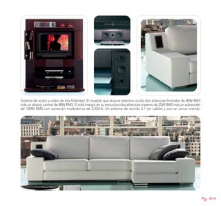 Sistema de audio y vídeo de alta fidelidad. El mueble que aloja el televisor oculta dos altavoces frontales de 80W RMS
más un altavoz central de 80W RMS. El sofá integra en su estructura dos altavoces traseros de 25W RMS más un subwoofer
de 100W RMS con conexión inalámbrica de 2,4GHz. Un sistema de sonido 5.1 sin cables y con un único mando.




                                                                                                                         Pág. 18-19
 