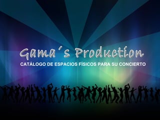 CATÁLOGO DE ESPACIOS FÍSICOS PARA SU CONCIERTO
 