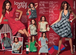 1.                      , em algodão, 4.            , viscose com elas-
                                                                                  com botões frontais, elástico nas man- tano, bordado em lantejoulas e
                                                                                  gas e três camadas de babados na decote nadador nas costas.
                                                                                  barra. Comp. básico.
                                                                                                                        Tam.: P, M, G        ,    GG 26,99

                                                                                  Tam.: P, M, G      ,                  5.                 , em tafetá. Detalhe
                                                                                                                        frontal de fru-fru e botões imitando
                                                                                  2.                      , em sarja, cristais.
                                                                                  meia manga e botões frontais na gola. Tam.: P, M, G        ,   GG 51,99
                                                                                                                        6.                 , algodão com
                                                                                  Tam.: P, M, G       ,                 lastéx no busto. Decote V e baba-
                                                                                                                        dos nas mangas.
                                                                                  3.                    , em tricoline,
                                                                                  manga longa com babados na gola.
                                                                                  Fechamento com botões.

                                                                                  Tam.: P, M, G       ,    GG   71,9 9
                                                                                                                         Tam.: P, M, G       ,
                                                                                                                         7.            , em tricoline com elas-
               1. Vestido                                                                                                tano. Com recorte nas costas e botão.
                  Cassiane
                                            Dica de moda:       4. Blusa Eliete
                       ,                    O cinza inspira                                                              Tam.: P, M, G       ,   GG   61,99                        10. Vestido
                                          mil possibilidades.
                                                                         ,                                               8.                  , viscose com                             Berta
                                            Por ser neutro,
                                         fica bem em peças
                                                                                                                         elastano, abertura com botões de
                                                                                                                         pressão e bolsos. Mangas
                                                                                                                                                                                            ,
                                         com detalhes, pois                                                              império. Comp. clássico.
                                          não pesa o visual.
                                                                                                                         Tam.: P, M, G
                                          Clássico, chique e    5. Blusa
                                            indispensável!         Adelina                                                    ,
                                                                                                                         GG 61,99
                                                                         ,


                                                                                   7. Blusa Ethel


                                                                                               ,

                                                                                  8. Vestido
                                                                                     Lisiane                              9.              , em sin-

                                                                novo!                      ,
                                                                                                                          tético, com fios prateados,
                                                                                                                          babadinhos e fivela prateada.

                                                                6. Bata
                                                                   Hanniel
                                                                                                                          Tam.: 72 cm       ,
                             3. Camisa                                                                                   10.               , algodão estampa-
                                Cassandra                                ,                                               do. Frente-única, lastéx nas costas.
                                                                                                                         Comp. clássico.

                                     ,                                                                                   Tam.: P, M, G       ,
                                                                                                                         11.              ,
                                                                                                                         elástico, drapeado com fivela.



2. Casaqueto
   Shankar
                                                                                                                         Tam.: 65X10 cm          ,                11. Cinto
                                                                                                                                                                      Tenssi

       ,                                          Verde
                                                                                                          9. Cinto
                                                                                                                                                                               ,
                                                 555.649
                                                                                                             Dream

                                                                                                                 ,
                                                 Branca
                                                 536.533



                                                  Preta
                                                 536.615
 