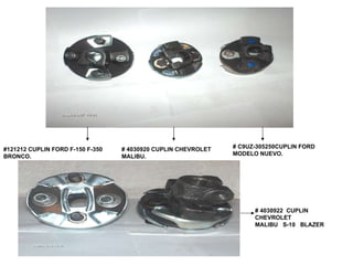 #121212 CUPLIN FORD F-150 F-350 BRONCO.  # 4030920 CUPLIN CHEVROLET MALIBU.  # C9UZ-305250CUPLIN FORD MODELO NUEVO. # 4030922  CUPLIN  CHEVROLET  MALIBU  S-10  BLAZER  