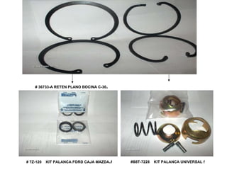 # 36733-A RETEN PLANO BOCINA C-30 . # 7Z-120  KIT PALANCA FORD CAJA MAZDA . f #B8T-7228  KIT PALANCA UNIVERSAL f 