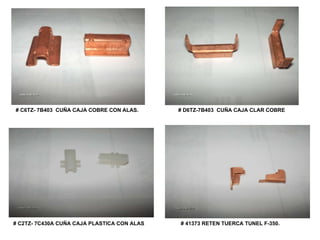# C6TZ- 7B403  CUÑA CAJA COBRE CON ALAS.  # D6TZ-7B403  CUÑA CAJA CLAR COBRE  # C2TZ- 7C430A CUÑA CAJA PLASTICA CON ALAS # 41373 RETEN TUERCA TUNEL F-350.  