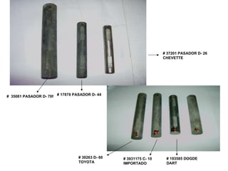 #  35081 PASADOR D- 70f # 17878 PASADOR D- 44  # 37201 PASADOR D- 26 CHEVETTE  # 30263 D- 60  TOYOTA  # 3931175 C- 10  IMPORTADO  # 193585 DOGDE DART  