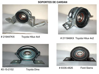 SOPORTES DE CARDAN # 219447KX  Toyota Hilux 4x4 # 211946KX  Toyota Hilux 4x2  #2-15-2152  Toyota Dina  # 8336-4826  Ford Sierra  