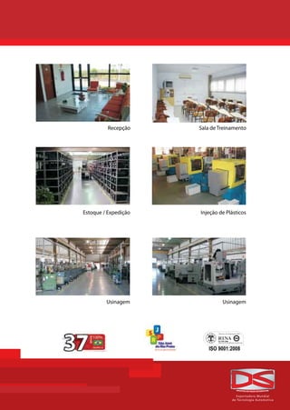Indústria de Peças Automotivas DS




                 Recepção    Sala de Treinamento




       Estoque / Expedição   Injeção de Plásticos




                Usinagem              Usinagem




                                            E x po r t a d o ra M u nd i a l
                                          de Tec no l o gi a Au to m o t i va
 