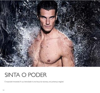 102
É imparável. Irresistível.A sua intensidade é uma força da natureza, uma presença inegável.
SINTA O PODER
 