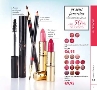 31383
Rose
31381
Nude
31382
Coral
31384
Pink
31385
Red
15
ብ Batom com SPF 15 Iconic Giordani
Gold 4 g.
€16,00
€9,95
ቤ Delineador de Lábios Giordani Gold
1,6 g.
€13,00
€6,95
31385Red
Pestanas
perfeitamente
alongadas,
curvas e deinidas
Cor intensa e
uniforme,
máximo de
conforto
Luxo cremoso
para os lábios
ESSENCIAIS DEVERÃO
www.orilame.ptEMDESTAQUE
ATÉ 50%
DESCONTO
27093Black
30445
Satin
Beige
30446
Creamy
Nude
30447
Pink
Nude
30448
Pearly
Pink
30449
Rose
Petal
30450
Peach
Pink
30451
Lucent
Pink
30452
Raspberry
Blush
30453
Fuchsia
Divine
30453FuchsiaDivine
30454
True
Red
30455
Red
Fatale
30456
Muted
Plum
30457
Lavender
Lustre
30458
Copper
Shine
30459
Cherry
Love
ባ
ቤ
ብ
30448PearlyPink
os seus
favoritos
 