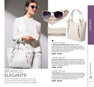 89
BRANCO
ELEGANTE
Nada transmite melhor a energia do verão do que
um look branco. O que lhe proporciona um toque
de frescura e combina com quase tudo na perfeição!
ቤ Mala White Cora Esta impressionante mala branca adiciona
um toque fresco ao seu guarda-roupa de verão. Em imitação de pele
e com alças e ﬁvelas. A mala possui fecho-éclair, 1 bolso com fecho
na parte da frente, sendo esse duplo, 1 bolso interior com fecho
e 2 bolsos abertos. Dimensões: 41C x 9,5L x 29A cm
28359 €27,95
ባ Carteira White Cora Esta bonita carteira em imitação de
pele, com um forro de cetim em tom champanhe, é o acessório de
verão perfeito. Inclui 12 espaços para cartões, 2 espaços para notas,
1 compartimento para moedas com fecho-éclair e molas de pressão
no exterior. Dimensões 19 x 11 cm
28360 €12,95
ቢ Óculos de Sol White Cora Os óculos de sol são
imprescindíveis para o verão. Estes deslumbrantes óculos de sol
brancos, inspirados num estilo retro, e com detalhes a dourado na
parte da frente vão ser a sensação deste verão. Bolsa de transporte
incluída. 100% proteção UV. Aprovação CE.
Dimensões: 14,2 cm x 5,2 x 14,5 cm
28363 €14,95
ACESSÓRIOSwww.oriﬂame.pt
ቢ
ባ
ቤ
EDIÇÃO LIMITADA
EDIÇÃO LIMITADA
EDIÇÃO LIMITADA
 