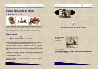 PÁGINA 4                                    PARA PED ID O S LLAME AL 310 607 0 828   IN TERN ATIO N AL B USSIN ES                                                   PÁGINA 5




Artesanías mavic... la casa del artesano
Un estilo mas para tu vida




la casa del artesano es un cálido lugar donde podrán encontrar gran variedad de
diseños realizados por nuestros números y creativos artesanos que trabajan mate-                       Artesanas de Colombia Comercial 2010.wmv
rias primas producidas en nuestro país como el fique, la cerámica , en otros, para
crear hermosos utensilios que darán un toque de estilo a nuestros clientes.



Nuestros productos
                                                                                     Tipo: bolso en fique y lona
           Mochilas Wayuu.wm v                                                       Precio:30.000
                                                                                     No de pedido:0001

Hoy en día, las artesanías de Colombia constituyen uno de los productos
del mejor diseño e insuperable calidad que ofrece nuestro país.
La tradicional técnica utilizada en la elaboración de artesanías en fique en
se denomina cestería en espiral y consiste en enrollar la paja y, más ade-
lante, envolver los rollos con hilos de fique, formando espiral plana o ascen-
dente.                                                                               Bolso en fique y lona
                                                                                     Un hermoso diseño para mujeres que les gusta bolsos coloridos y con hermosos detalles
El armado de los productos se realiza, iniciando siempre desde el centro. A          que dan un toque de feminidad.
medida que se va enrollando, se va cosiendo la vuelta anterior hasta conse-
guir la medida que se necesita.

Las fibras de fique se tiñen con colorantes de origen natural, a través del
proceso de cocción.
 