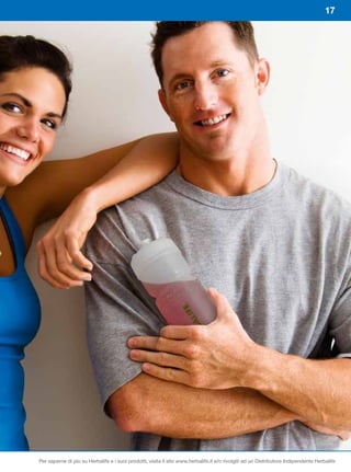 17




Per saperne di più su Herbalife e i suoi prodotti, visita il sito www.herbalife.it e/o rivolgiti ad un Distributore Indipendente Herbalife
 