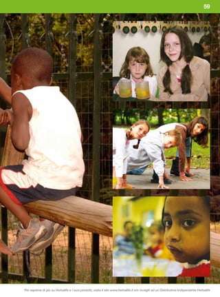 59




Per saperne di più su Herbalife e i suoi prodotti, visita il sito www.herbalife.it e/o rivolgiti ad un Distributore Indipendente Herbalife
 