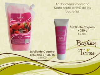 Antibacterial manzana
                 Mata hasta el 99% de las
                       bacterias




                           Exfoliante Corporal
                                  x 250 g
                                 $ 4.800




Exfoliante Corporal
Repuesto x 1000 ml
      $ 8.800
 