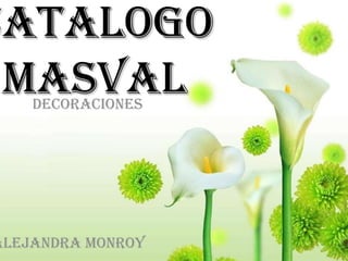CATALOGO
 MASVAL
    Decoraciones




Alejandra Monroy
 