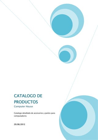 CATALOGO DE
PRODUCTOS
Computer House

Catalogo detallado de accesorios y partes para
computadores



29/06/2012
 