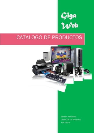 Giga
              Web
CATALOGO DE PRODUCTOS




              Estefani Hernandez
              Detalle De Los Productos
              19/07/2012
 