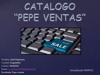 {
Nombre: José Espinoza
Ciudad: Coquimbo
Celular: 56242192
Email: j.espinoza.0510@gmail.com
                                   Actualizado 09/09/12
Facebook: Pepe ventas
 