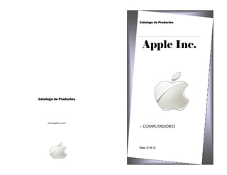 Catalogo de Productos




                            Apple Inc.



Catalogo de Productos




     www.appleinc.com
                        •   COMPUTADORES




                        Fecha: 15/03/12
 