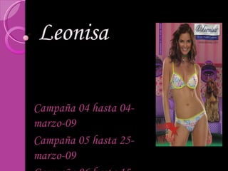 Leonisa Campaña 04 hasta 04-marzo-09 Campaña 05 hasta 25-marzo-09 Campaña 06 hasta 15-abril-09  