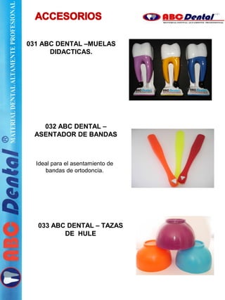 031 ABC DENTAL –MUELAS
DIDACTICAS.
032 ABC DENTAL –
ASENTADOR DE BANDAS
033 ABC DENTAL – TAZAS
DE HULE
Ideal para el asentamiento de
bandas de ortodoncia.
 
