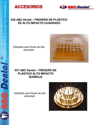 036 ABC Dental – FRESERO DE PLÁSTICO
DE ALTO IMPACTO CUADRADO
037 ABC Dental – FRESERO DE
PLÁSTICO ALTO IMPACTO
BURBUJA
Utilizados para fresas de alta
velocidad.
Utilizados para fresas de alta
velocidad.
 