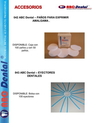 DISPONIBLE: Caja con
100 paños y con 50
paños.
043 ABC Dental – EYECTORES
DENTALES
DISPONIBLE: Bolsa con
100 eyectores
042 ABC Dental – PAÑOS PARA EXPRIMIR
AMALGAMA .
 
