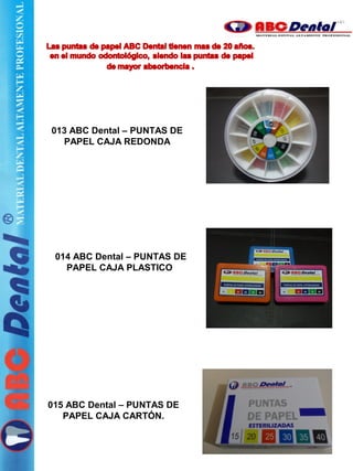 013 ABC Dental – PUNTAS DE
PAPEL CAJA REDONDA
014 ABC Dental – PUNTAS DE
PAPEL CAJA PLASTICO
015 ABC Dental – PUNTAS DE
PAPEL CAJA CARTÓN.
 