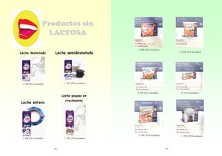 Productos sin
LACTOSA
Leche desnatada

Leche semidesnatada

1.10€ (IVA incluido)

3.50€ (IVA incluido)

1.10€ (IVA incluido)

Leche peques en

2.95€ (IVA incluido)

2.95€ (IVA incluido)

2€ (IVA incluido)

crecimiento

Leche entera

1.10€ (IVA incluido)

1.10€ (IVA incluido)

20

3.50€ (IVA incluido)

3.95€ (IVA incluido)

19

 