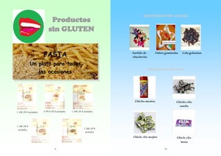 Productos
sin GLUTEN
PASTA

CHUCHERIAS SIN AZUCAR

Surtido de
chucherías

Ositos gominolas

Cola golosinas

Un plato para todas
CHICLES SIN AZUCAR

las ocasiones

Chicles mentos
1.50€ (IVA incluido)

Chicle clix mojito

0.99 € (IVA incluido)

1.50€ (IVA
incluido)

Chicles clix
sandia

Chicle clix
mora

1.50€ (IVA incluido)

1.50€ (IVA
incluido)

4

35

 