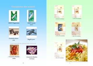 Caramelos sin azúcar

1.50€ (IVA incluido)

1.50€ (IVA incluido)

SMINT Peppermint

SMINT menta
suave

1.99 € (IVA incluido)

Caramelos duros
cola

1.50€ (IVA incluido)

Regaliz puro

CARAMELOS BLANDOS SIN AZUCAR

Caramelos blandos
toffee

Caramelos blandos
de frutas
34

1.50€ (IVA incluido)

5

 