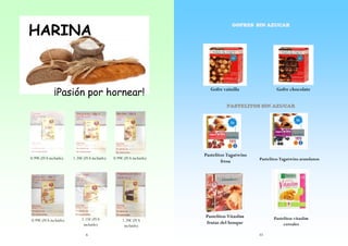 HARINA

GOFRES SIN AZUCAR

¡Pasión por hornear!

Gofre vainilla

Gofre chocolate

PASTELITOS SIN AZUCAR

0.99€ (IVA incluido)

1.20€ (IVA incluido)

0.99€ (IVA incluido)

0.99€ (IVA incluido)

1.15€ (IVA
incluido)

1.20€ (IVA
incluido)

6

Pastelitos Tagatwins
fresa

Pastelitos Tagatwins arandanos

Pastelitos Vitaslim
frutas del bosque

Pastelitos vitaslim
cereales
33

 