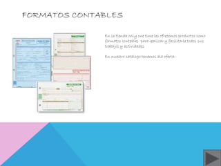FORMATOS CONTABLES 
En la tienda only one time les ofrecemos productos como 
formatos contables para realizar y facilitarle todos sus 
trabajos y actividades 
En nuestro catalogo tenemos ala oferta: 
 