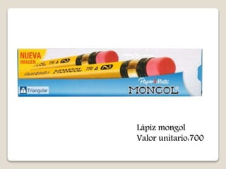 Lápiz mongol 
Valor unitario:700 
 