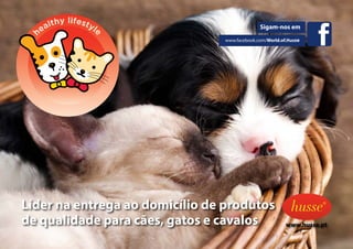 Sigam-nos em
www.facebook.com/World.of.Husse
Líder na entrega ao domicílio de produtos
de qualidade para cães, gatos e cavalos www.husse.pt
 
