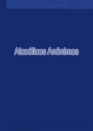 Catálogo de Literatura de Alcóolicos Anônimos - 20144
Esta quarta edição de “AlcoólicosAnônimos” veio a público
em novembro de 2001, no começo de um novo milênio.
Desde a terceira edição, que foi publicada em 1976, o
número de membros deA.A. dobrou, atingindo mais de dois
milhões de pessoas, com cerca de 100.800 grupos em
aproximadamente 150 países.
Alcoólicos Anônimos
Livros
 